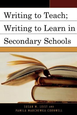 Writing to Teach; Writing to Learn in Secondary Schools by Leist, Susan M.