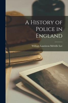 A History of Police in England by Lee, William Lauriston Melville