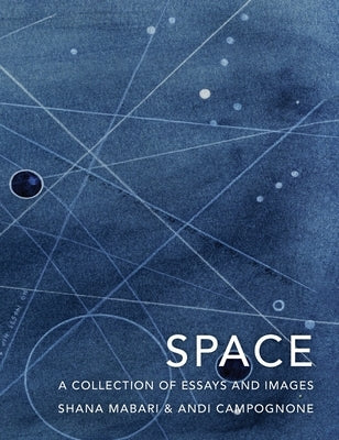 Space: A Collection of Essays and Images Curated by Shana Mabari and Andi Campognone by Campognone, Andi