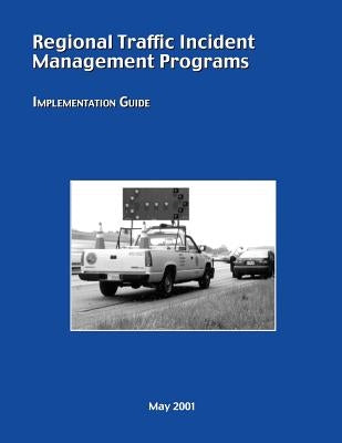 Regional Traffic Incident Management Programs: Implementation Guide by Administration, Federal Highway