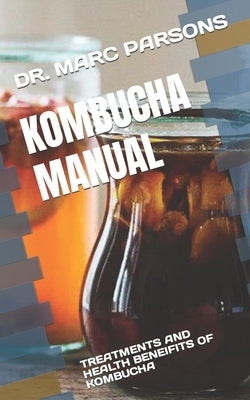 Kombucha Manual: Treatments and Health Beneifits of Kombucha by Parsons, Marc