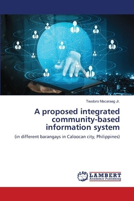 A proposed integrated community-based information system by Macaraeg, Teodoro, Jr.