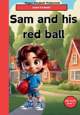 Sam and his red ball: children's books, learn to read, beginner reading, reading level 1, sight words by McDermott, Megan Elizabeth