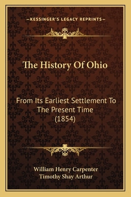 The History Of Ohio: From Its Earliest Settlement To The Present Time (1854) by Carpenter, William Henry