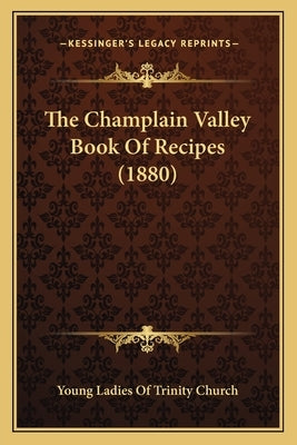 The Champlain Valley Book Of Recipes (1880) by Young Ladies of Trinity Church