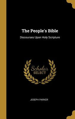 The People's Bible: Discourses Upon Holy Scripture by Parker, Joseph