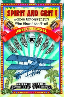 Spirit and Grit!: Women Entrepreneurs Who Blazed the Trail by O'Brien Carelli, Anne