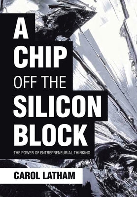 A Chip Off the Silicon Block: The Power of Entrepreneurial Thinking by Latham, Carol