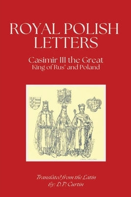 Royal Polish Letters: 1350-1360 AD by Casimir, King Of Poland, III