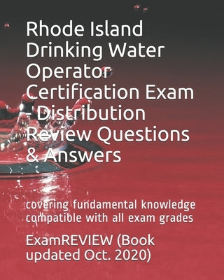 Rhode Island Drinking Water Operator Certification Exam - Distribution Review Questions & Answers: covering fundamental knowledge compatible with all by Examreview