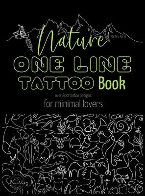 Nature One Line Tattoo Book: Minimalist Fine Line Tattoo Designs for Enthusiasts, and Nature Lovers by Kohls, Martina