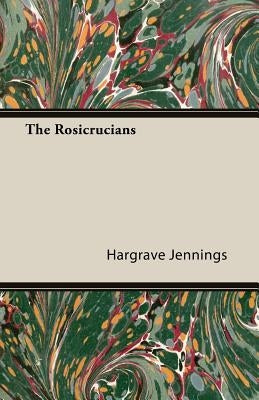 The Rosicrucians by Jennings, Hargrave