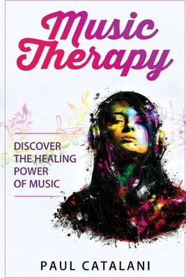 Music Therapy: Discover The Healing Power Of Music by Catalani, Paul