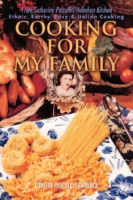 Cooking For My Family: From Catherine Pasculli's Hoboken Kitchen by Lawrence, Loretta Pasculli