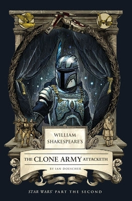 William Shakespeare's the Clone Army Attacketh: Star Wars Part the Second by Doescher, Ian