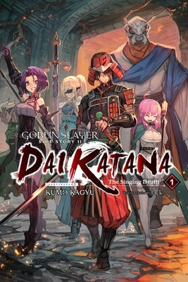 Goblin Slayer Side Story II: Dai Katana, Vol. 1 (Light Novel): The Singing Death by Kagyu, Kumo