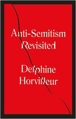 Anti-Semitism Revisited: How the Rabbis Made Sense of Hatred by Horvilleur, Delphine