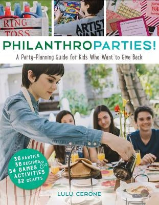 Philanthroparties!: A Party-Planning Guide for Kids Who Want to Give Back by Cerone, Lulu