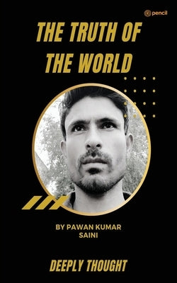 The Truth Of The World by Saini, Pawan Kumar