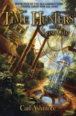 The Time Hunters and the Lost City by Ashmore, Carl