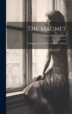 The Magnet: A Romance of the Battles of Modern Giants by Crozier, Alfred Owen