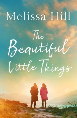 The Beautiful Little Things by Hill, Melissa