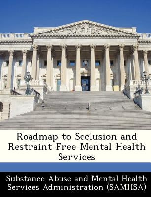 Roadmap to Seclusion and Restraint Free Mental Health Services by Substance Abuse and Mental Health Servic