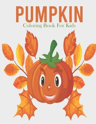 Pumpkin Coloring Book For Kids: A Kids Coloring Book With Many Pumpkin Illustrations For Relaxation And Stress Relief by Store, Safrin Book