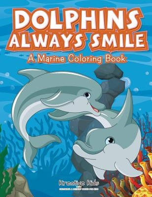 Dolphins Always Smile: A Marine Coloring Book by Kreative Kids