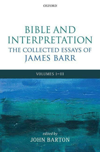 Bible and Interpretation: The Collected Essays of James Barr: Volumes I-III by Barr, James