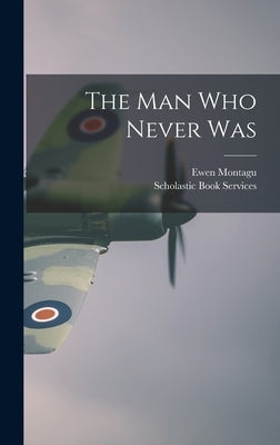 The Man Who Never Was by Montagu, Ewen 1901-1985