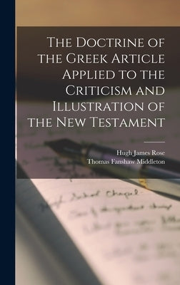 The Doctrine of the Greek Article Applied to the Criticism and Illustration of the New Testament by Rose, Hugh James