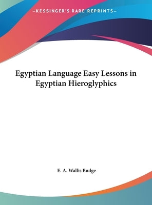 Egyptian Language Easy Lessons in Egyptian Hieroglyphics by Budge, E. A. Wallis