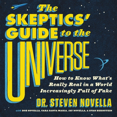 The Skeptic's Guide to the Universe Lib/E: How to Know What's Really Real in a World Increasingly Full of Fake by Maria, Cara Santa