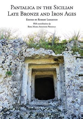 Pantalica in the Sicilian Late Bronze and Iron Ages: Excavations of the Rock-Cut Chamber Tombs by Paolo Orsi from 1895 to 1910 by Leighton, Robert