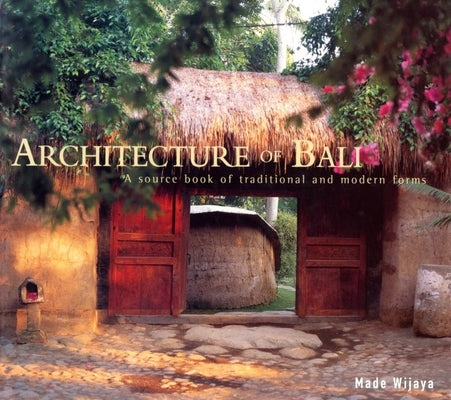 Architecture of Bali: A Source Book of Traditional and Modern Forms by Wijaya, Made