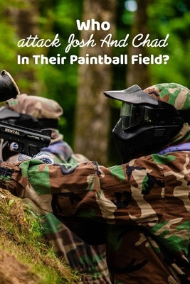 Who attack Josh And Chad In Their Paintball Field?: Book For Kids by Mortimer, Brittney