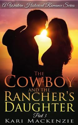 The Cowboy and the Rancher's Daughter Book 3 by MacKenzie, Kari