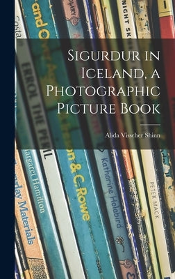 Sigurdur in Iceland, a Photographic Picture Book by Shinn, Alida Visscher