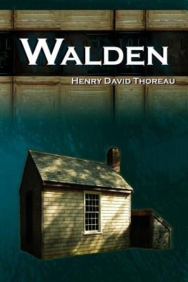 Walden - Life in the Woods - The Transcendentalist Masterpiece by Thoreau, Henry David