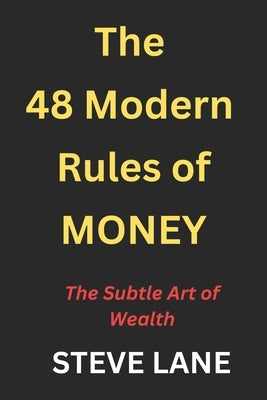 The 48 Modern Rules of Money: The Subtle Art of Wealth by Lane, Steve