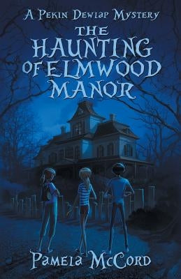 The Haunting of Elmwood Manor: A Pekin Dewlap Mystery by McCord, Pamela