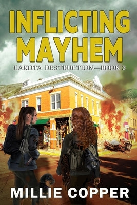 Inflicting Mayhem: Dakota Destruction Book 3 America's New Apocalypse by Copper, Millie