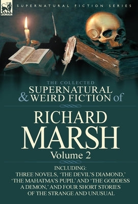 The Collected Supernatural and Weird Fiction of Richard Marsh: Volume 2-Including Three Novels, 'The Devil's Diamond, ' 'The Mahatma's Pupil' and 'The by Marsh, Richard