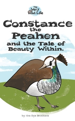 Constance the Peahen and the Tale of Beauty Within by Dye, Nathan