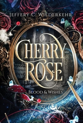 Cherry-Rose: Blood & Wishes by Wiederkehr, Jeffery C.