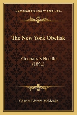 The New York Obelisk: Cleopatra's Needle (1891) by Moldenke, Charles Edward