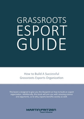 Grassroots Esports: 2nd version. How to build esports clubs, the grassroots way and more by Fritzen, Martin