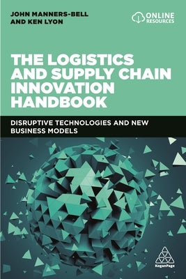 The Logistics and Supply Chain Innovation Handbook: Disruptive Technologies and New Business Models by Manners-Bell, John