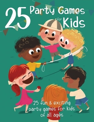 25 Party Games for Kids: 25 Fun and Exciting Party Games for Kids of all Ages by McWeeney, Oisin